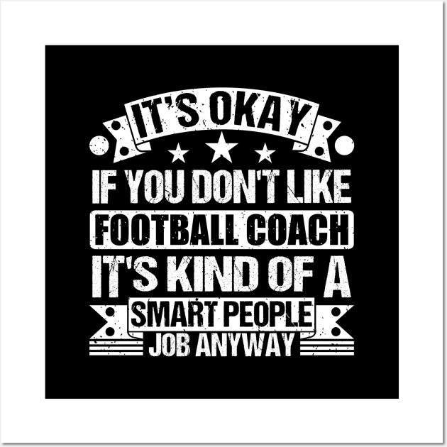 Football Coach lover It's Okay If You Don't Like Football Coach It's Kind Of A Smart People job Anyway Wall Art by Benzii-shop 